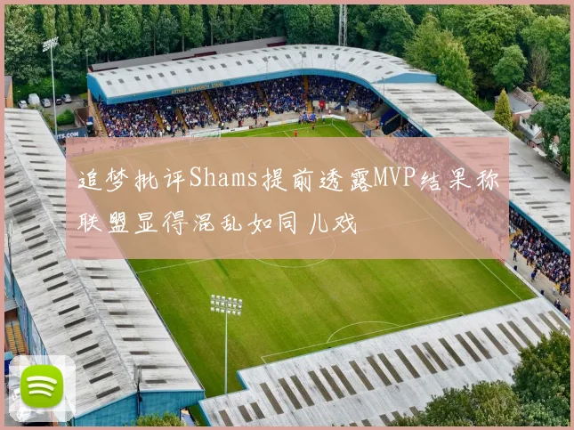 追梦批评Shams提前透露MVP结果称联盟显得混乱如同儿戏
