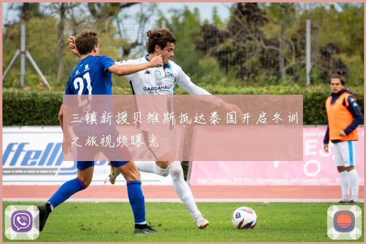 三镇新援贝维斯抵达泰国开启冬训之旅视频曝光