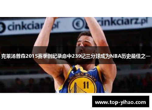 克莱汤普森2015赛季创纪录命中239记三分球成为NBA历史最佳之一