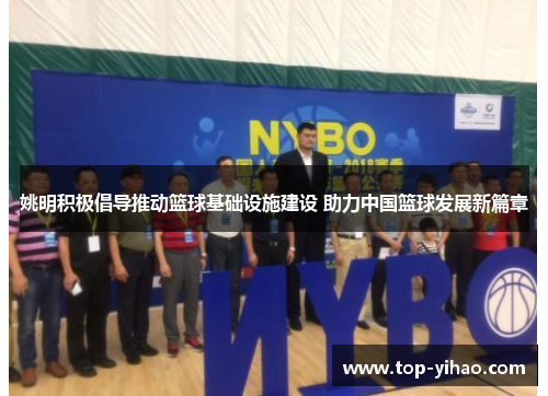 姚明积极倡导推动篮球基础设施建设 助力中国篮球发展新篇章