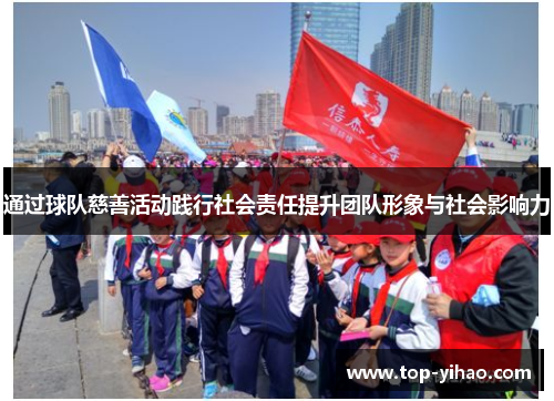 通过球队慈善活动践行社会责任提升团队形象与社会影响力