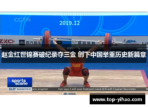赵金红世锦赛破纪录夺三金 创下中国举重历史新篇章
