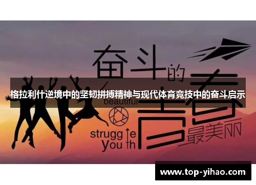 格拉利什逆境中的坚韧拼搏精神与现代体育竞技中的奋斗启示
