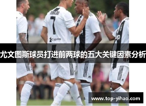 尤文图斯球员打进前两球的五大关键因素分析