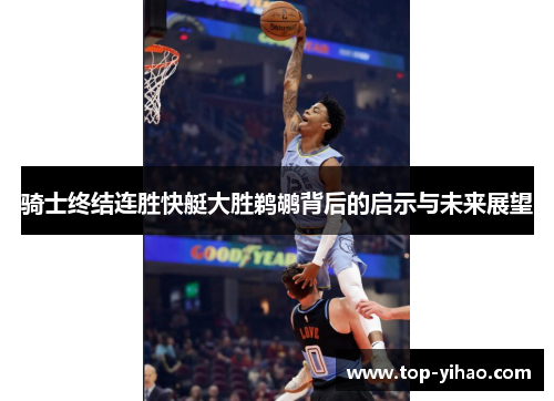 骑士终结连胜快艇大胜鹈鹕背后的启示与未来展望