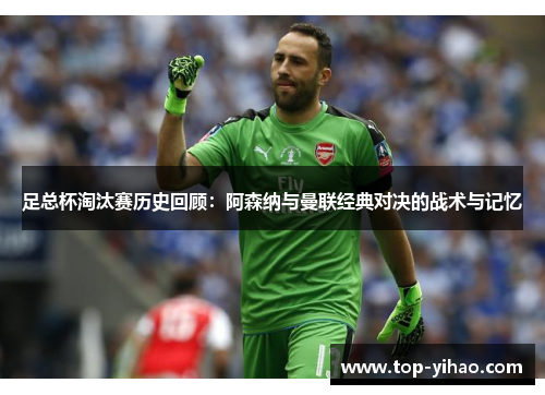 足总杯淘汰赛历史回顾：阿森纳与曼联经典对决的战术与记忆
