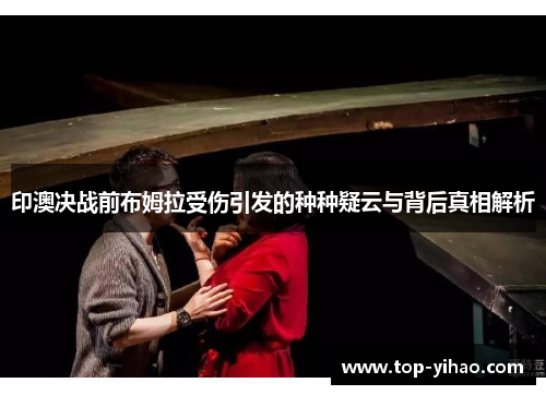 印澳决战前布姆拉受伤引发的种种疑云与背后真相解析