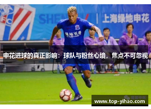 申花进球的真正影响：球队与粉丝心境，焦点不可忽视