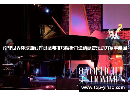 南非世界杯歌曲创作灵感与技巧解析打造动感音乐助力赛事氛围