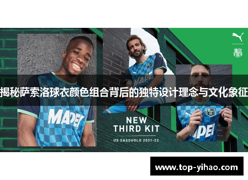 揭秘萨索洛球衣颜色组合背后的独特设计理念与文化象征