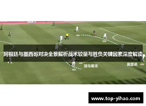 阿根廷与墨西哥对决全景解析战术较量与胜负关键因素深度解读