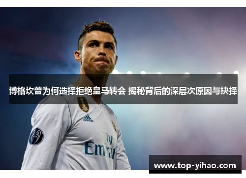 博格坎普为何选择拒绝皇马转会 揭秘背后的深层次原因与抉择 博格坎普为何选择拒绝皇马转会 揭秘背后的深层次原因与抉择